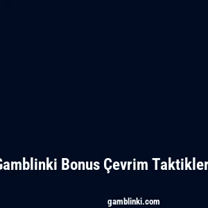 Gamblinki Bonus Çevrim Taktikleri