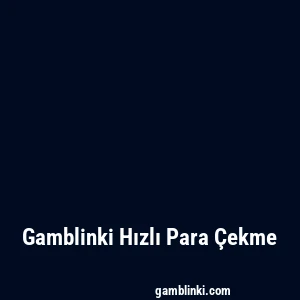 Gamblinki Hızlı Para Çekme