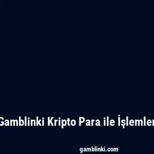 Gamblinki Kripto Para ile İşlemler