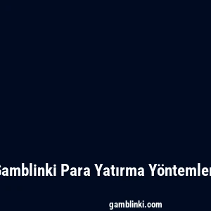 Gamblinki Para Yatırma Yöntemleri